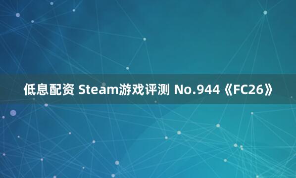 低息配资 Steam游戏评测 No.944《FC26》
